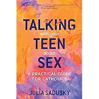 Talking with Your Teen about Sex: A Practical Guide for Catholics