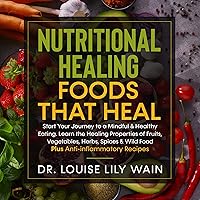 Nutritional Healing Foods That Heal: Start Your Journey to a Mindful & Healthy Eating. Learn the Healing Properties of Fruits, Vegetables, Herbs, Spices & Wild Food. Plus Anti-Inflammatory Recipes Nutritional Healing Foods That Heal: Start Your Journey to a Mindful & Healthy Eating. Learn the Healing Properties of Fruits, Vegetables, Herbs, Spices & Wild Food. Plus Anti-Inflammatory Recipes Audible Audiobook Kindle Hardcover Paperback