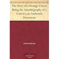 The Story of a Strange Career Being the Autobiography of a Convict; an Authentic Document The Story of a Strange Career Being the Autobiography of a Convict; an Authentic Document Kindle Hardcover Paperback MP3 CD Library Binding