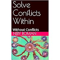 Solve Conflicts Within: Without Conflicts Solve Conflicts Within: Without Conflicts Kindle Paperback