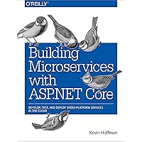 Building Microservices with ASP.NET Core: Develop, Test, and Deploy Cross-Platform Services in the Cloud Building Microservices with ASP.NET Core: Develop, Test, and Deploy Cross-Platform Services in the Cloud Kindle Paperback