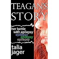 Teagan's Story: Her Battle With Epilepsy Teagan's Story: Her Battle With Epilepsy Kindle Paperback