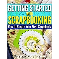 Getting Started With Scrapbooking: How to Create Your First Scrapbook Getting Started With Scrapbooking: How to Create Your First Scrapbook Kindle Paperback