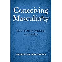 Conceiving Masculinity: Male Infertility, Medicine, and Identity Conceiving Masculinity: Male Infertility, Medicine, and Identity Kindle Hardcover Paperback