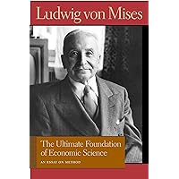 The Ultimate Foundation of Economic Science: An Essay on Method (Liberty Fund Library of the Works of Ludwig von Mises) The Ultimate Foundation of Economic Science: An Essay on Method (Liberty Fund Library of the Works of Ludwig von Mises) Kindle Paperback Paperback