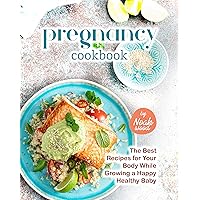 Pregnancy Cookbook: The Best Recipes for Your Body While Growing a Happy Healthy Baby Pregnancy Cookbook: The Best Recipes for Your Body While Growing a Happy Healthy Baby Kindle Paperback