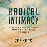 Radical Intimacy: Cultivate the Deeply Connected Relationships You Desire and Deserve Radical Intimacy: Cultivate the Deeply Connected Relationships You Desire and Deserve Audible Audiobook Hardcover Kindle