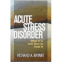 Acute Stress Disorder: What It Is and How to Treat It Acute Stress Disorder: What It Is and How to Treat It Hardcover Kindle