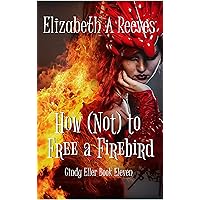 How (Not) to Free a Firebird (Cindy Eller Book 11) How (Not) to Free a Firebird (Cindy Eller Book 11) Kindle Paperback