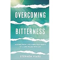 Overcoming Bitterness: Moving from Life's Greatest Hurts to a Life Filled with Joy