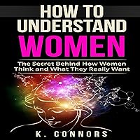 How to Understand Women: The Secret Behind How They Think and What They Really Want How to Understand Women: The Secret Behind How They Think and What They Really Want Audible Audiobook Paperback Kindle