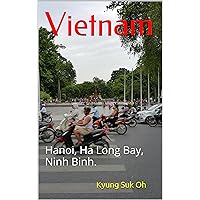 Vietnam: Hanoi, Ha Long Bay, Ninh Binh. Vietnam: Hanoi, Ha Long Bay, Ninh Binh. Kindle Paperback