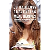 38 Hair Loss Preventing Meal Recipes: Start Eating Foods Rich in Hair Growing Vitamins and Minerals to Prevent Losing Your Hair 38 Hair Loss Preventing Meal Recipes: Start Eating Foods Rich in Hair Growing Vitamins and Minerals to Prevent Losing Your Hair Kindle Paperback