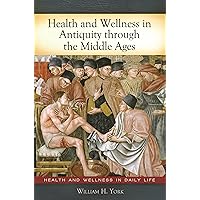 Health and Wellness in Antiquity through the Middle Ages (Health and Wellness in Daily Life) Health and Wellness in Antiquity through the Middle Ages (Health and Wellness in Daily Life) Kindle Hardcover