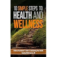 10 Simple Steps to Health and Wellness: A Nurse Practitioner's Guide to Reclaiming Your Health (10 Simple Steps to Health and Wellness Program Book 1) 10 Simple Steps to Health and Wellness: A Nurse Practitioner's Guide to Reclaiming Your Health (10 Simple Steps to Health and Wellness Program Book 1) Kindle Paperback