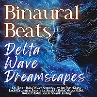 Binaural Beats: Delta Wave Dreamscapes: 10+ Hours Delta Wave Soundscapes for Deep Sleep, Lucid Dreaming, Insomnia, Anxiety Relief, Stress Relief, Guided Meditation, & Sound Healing Binaural Beats: Delta Wave Dreamscapes: 10+ Hours Delta Wave Soundscapes for Deep Sleep, Lucid Dreaming, Insomnia, Anxiety Relief, Stress Relief, Guided Meditation, & Sound Healing Audible Audiobook Kindle