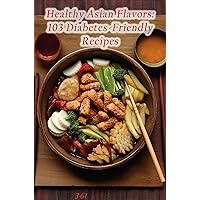 Healthy Asian Flavors: 103 Diabetes-Friendly Recipes
