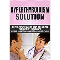 Hyperthyroidism: The Ultimate Guide and Treatment to Overcoming Hyperthyroidism (Increased energy, Graves Disease, Hyperthyroidism Diet, weight gain) (hyperthyroidism ... weight, graves disease, hypothyroidism) Hyperthyroidism: The Ultimate Guide and Treatment to Overcoming Hyperthyroidism (Increased energy, Graves Disease, Hyperthyroidism Diet, weight gain) (hyperthyroidism ... weight, graves disease, hypothyroidism) Kindle