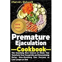 Premature Ejaculation Cookbook: The Surprising New Science of Meals That Transform Your Sexual Life and Desensitizing Delay, Non-Numbing Diet Recipes to Last Longer on Bed Premature Ejaculation Cookbook: The Surprising New Science of Meals That Transform Your Sexual Life and Desensitizing Delay, Non-Numbing Diet Recipes to Last Longer on Bed Kindle Paperback
