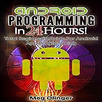 Android Programming In 24 Hours!: Total Beginner's Guide for Android App Programming Android Programming In 24 Hours!: Total Beginner's Guide for Android App Programming Audible Audiobook Kindle