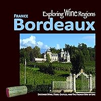 Exploring Wine Regions - Bordeaux France: Discover Wine, Food, Castles, and The French Way of Life (Exploring Wine Regions, 2)