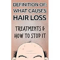 HAIR LOSS: WHAT CAUSES HAIR LOSS - TREATMENS & HOW TO STOP IT: Hair Loss Prevention How To Cure Hair Loss How Regrows Hair,How It Happens And How To Fix It (Self-Help Book 3)