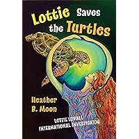 Lottie Saves the Turtles: Lottie Lovall International Investigator (Lottie Lovall: International Investigator Book 3)