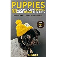 Puppies: 101 Amazing Puppy Fun Facts and Trivia for Kids: Learn How to Raise a Puppy to Become a Loving Dog (WITH 40+ PHOTOS!) (Dog Books Book 2) Puppies: 101 Amazing Puppy Fun Facts and Trivia for Kids: Learn How to Raise a Puppy to Become a Loving Dog (WITH 40+ PHOTOS!) (Dog Books Book 2) Kindle Hardcover Paperback