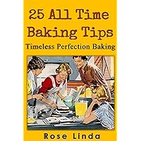 25 ALL TIME BAKING TIPS: Timeless Perfection Baking (25 Baking Tips, Essential Baking tips, How to bake right, All Time baking tips fluffy baked,ingredients, Preheat oven, Kitchen, Mixing bowl)