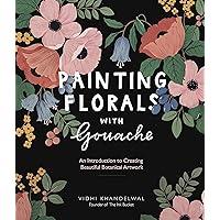 Painting Florals with Gouache: An Introduction to Creating Beautiful Botanical Artwork Painting Florals with Gouache: An Introduction to Creating Beautiful Botanical Artwork Paperback Kindle