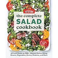 The Complete Salad Cookbook: A Fresh Guide to 200+ Vibrant Dishes Using Greens, Vegetables, Grains, Proteins, and More (The Complete ATK Cookbook Series)