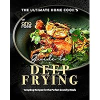 The Ultimate Home Cook's Guide to Deep Frying: Tempting Recipes for the Perfect Crunchy Meals The Ultimate Home Cook's Guide to Deep Frying: Tempting Recipes for the Perfect Crunchy Meals Kindle Hardcover Paperback