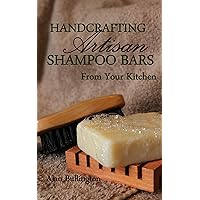 Handcrafting Artisan Shampoo Bars From Your Kitchen Handcrafting Artisan Shampoo Bars From Your Kitchen Kindle