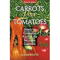 Carrots Love Tomatoes: Secrets of Companion Planting for Successful Gardening Carrots Love Tomatoes: Secrets of Companion Planting for Successful Gardening Kindle Paperback