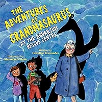 The Adventures of Grandmasaurus: At the Aquarium Rescue Centre (Book 2) (The Adventures of Grandmasaurus, Book 2)