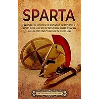 Sparta: An Enthralling Overview of the Spartans and Their City-State in Ancient Greece along with the Greco-Persian Wars, Peloponnesian War, and Other ... Spartan Army (Greek Mythology and History)