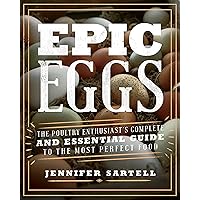 Epic Eggs: The Poultry Enthusiast's Complete and Essential Guide to the Most Perfect Food Epic Eggs: The Poultry Enthusiast's Complete and Essential Guide to the Most Perfect Food Paperback Kindle