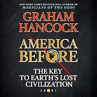 America Before: The Key to Earth's Lost Civilization America Before: The Key to Earth's Lost Civilization Audible Audiobook Paperback Kindle Hardcover