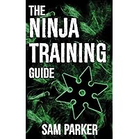 The Ninja Training Guide: How To Get In Shape And Train Like A Shadow Warrior The Ninja Training Guide: How To Get In Shape And Train Like A Shadow Warrior Kindle Paperback
