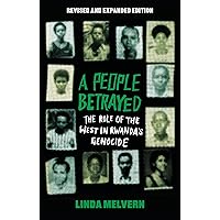 A People Betrayed: The Role of the West in Rwanda's Genocide, Revised and Expanded Edition A People Betrayed: The Role of the West in Rwanda's Genocide, Revised and Expanded Edition Kindle Hardcover Paperback