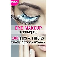 Eye Makeup Techniques: 100 Tips & Tricks, Tutorials, Trends & How-To's - EBOOK: Makeup Tutorials For Beginners to Advanced