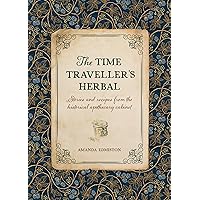 The Time Traveller's Herbal: An historical handbook for the budding apothecary The Time Traveller's Herbal: An historical handbook for the budding apothecary Paperback Audible Audiobook Kindle