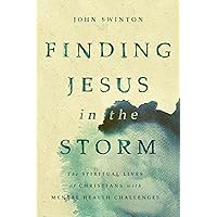 Finding Jesus in the Storm: The Spiritual Lives of Christians with Mental Health Challenges Finding Jesus in the Storm: The Spiritual Lives of Christians with Mental Health Challenges Paperback Kindle
