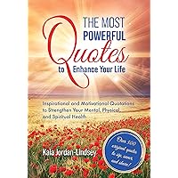 The Most Powerful Quotes to Enhance Your Life: Inspirational and Motivational Quotations to Strengthen Your Mental, Physical, and Spiritual Health The Most Powerful Quotes to Enhance Your Life: Inspirational and Motivational Quotations to Strengthen Your Mental, Physical, and Spiritual Health Kindle Paperback Hardcover