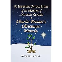Charlie Brown's Christmas Miracle: The Inspiring, Untold Story of the Making of a Holiday Classic Charlie Brown's Christmas Miracle: The Inspiring, Untold Story of the Making of a Holiday Classic Hardcover Kindle Audible Audiobook