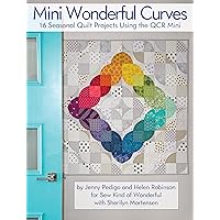 Mini Wonderful Curves: 16 Seasonal Quilt Projects Using the QCR Mini (Landauer) Patterns for Wall Hangings, Runners, & Quilts; Cut Easy & Accurate Curves with Sew Kind of Wonderful's Quick Curve Ruler