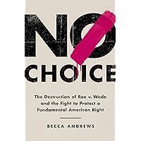 No Choice: The Destruction of Roe v. Wade and the Fight to Protect a Fundamental American Right No Choice: The Destruction of Roe v. Wade and the Fight to Protect a Fundamental American Right Hardcover Audible Audiobook Kindle Audio CD