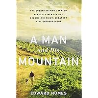 A Man and his Mountain: The Everyman who Created Kendall-Jackson and Became America s Greatest Wine Entrepreneur A Man and his Mountain: The Everyman who Created Kendall-Jackson and Became America s Greatest Wine Entrepreneur Audible Audiobook Kindle Hardcover MP3 CD