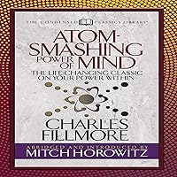 Atom-Smashing Power of Mind (Condensed Classics): The Life-Changing Classic on Your Power Within Atom-Smashing Power of Mind (Condensed Classics): The Life-Changing Classic on Your Power Within Audible Audiobook Paperback Kindle Hardcover Mass Market Paperback