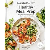 Downshiftology Healthy Meal Prep: 100+ Make-Ahead Recipes and Quick-Assembly Meals: A Gluten-Free Cookbook Downshiftology Healthy Meal Prep: 100+ Make-Ahead Recipes and Quick-Assembly Meals: A Gluten-Free Cookbook Hardcover Kindle Spiral-bound